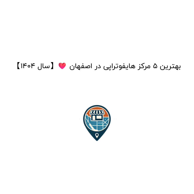بهترین ۵ مرکز هایفوتراپی در اصفهان ❤️【سال ۱۴۰۴】