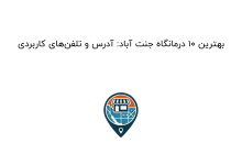 بهترین ۱۰ درمانگاه جنت آباد: آدرس و تلفنهای کاربردی