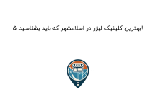 5 بهترین کلینیک لیزر در اسلامشهر که باید بشناسید!