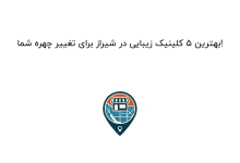 بهترین ۵ کلینیک زیبایی در شیراز برای تغییر چهره شما!