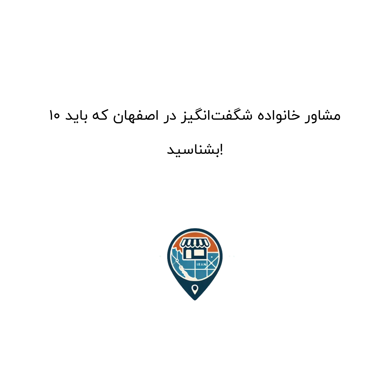 10 مشاور خانواده شگفت‌انگیز در اصفهان که باید بشناسید!