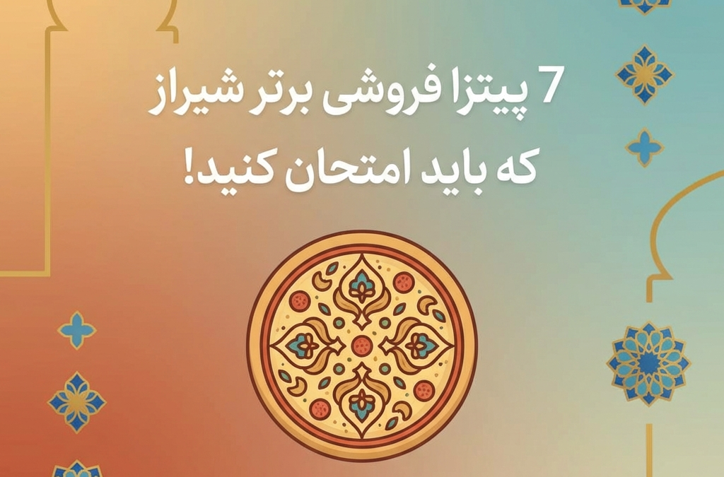 7 پیتزا فروشی برتر شیراز که باید امتحان کنید! (آپدیت ۱۴۰۴)