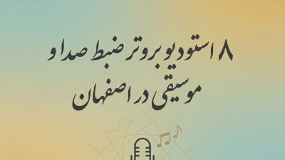 ۸ استودیو برتر ضبط صدا و موسیقی در اصفهان