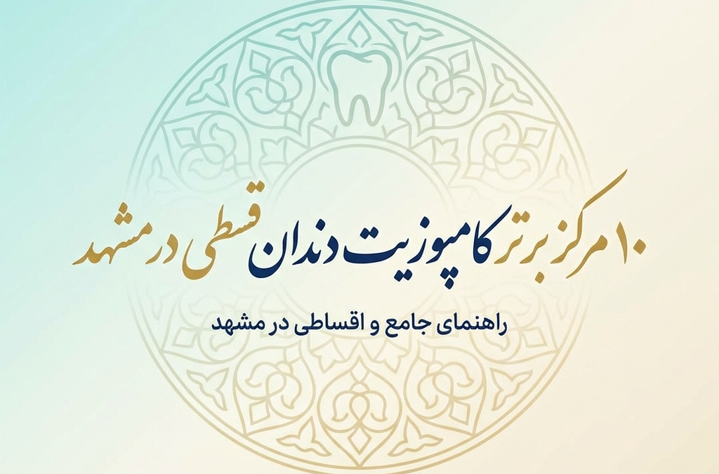10 مرکز برتر کامپوزیت دندان قسطی در مشهد (آپدیت ۱۴۰۴)