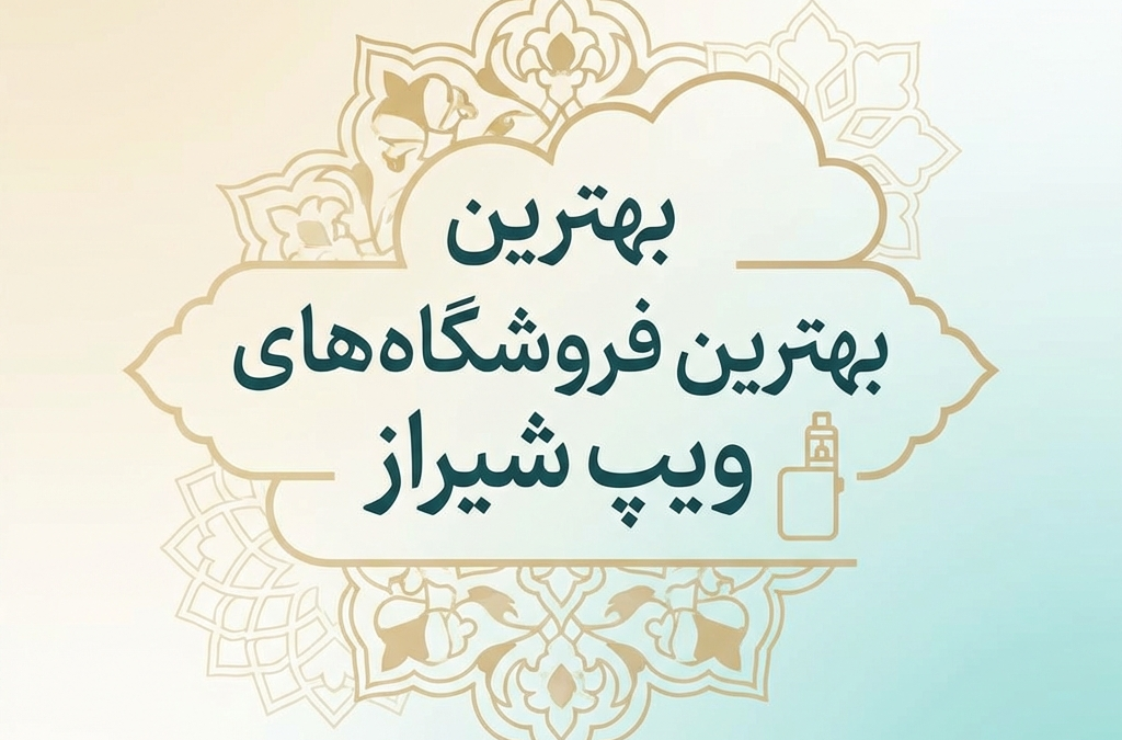 بهترین فروشگاه‌های ویپ شیراز (آپدیت ۱۴۰۴)