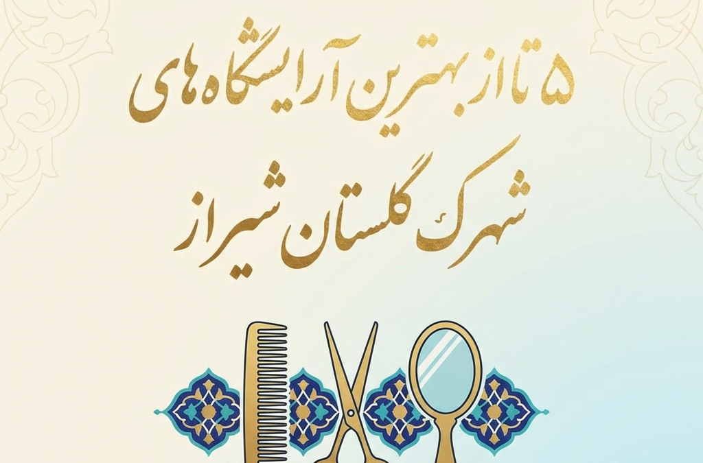 ۵ تا از بهترین آرایشگاه‌های شهرک گلستان شیراز (آپدیت ۱۴۰۴)