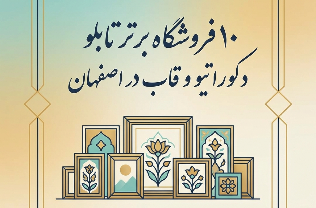 ۱۰ فروشگاه برتر تابلو دکوراتیو و قاب در اصفهان (آپدیت ۱۴۰۴)