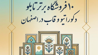 ۱۰ فروشگاه برتر تابلو دکوراتیو و قاب در اصفهان