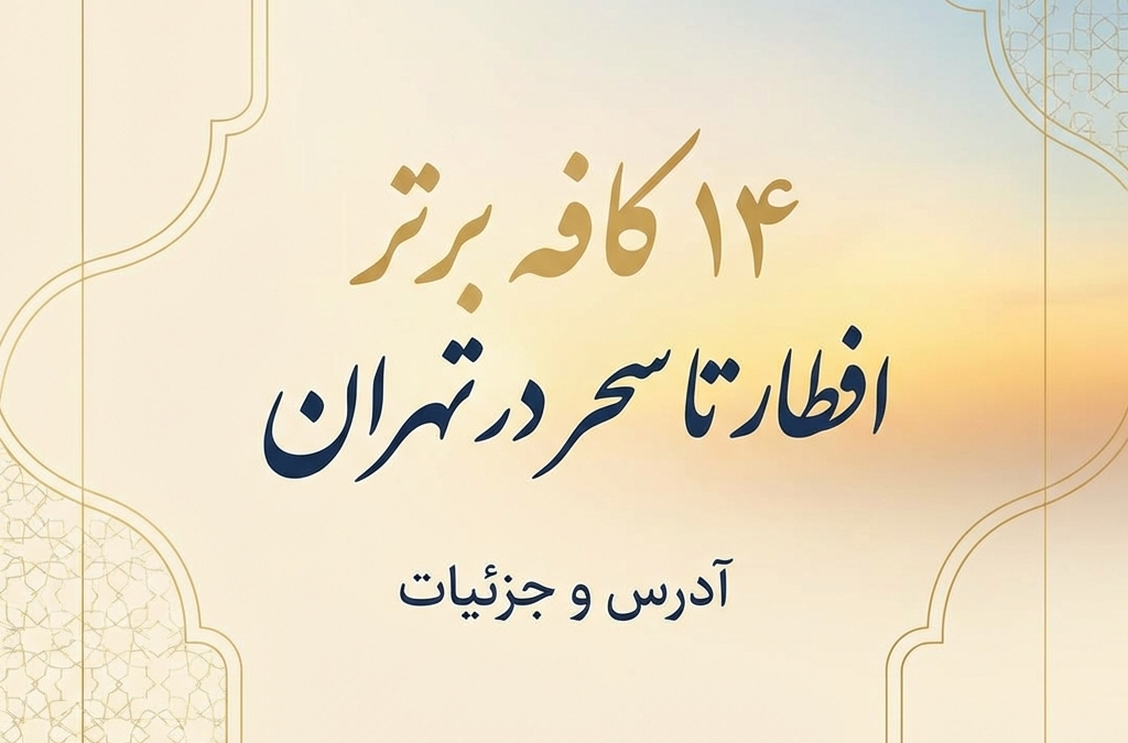 ۱۴ کافه برتر افطار تا سحر در تهران + آدرس و جزئیات (آپدیت ۱۴۰۴)