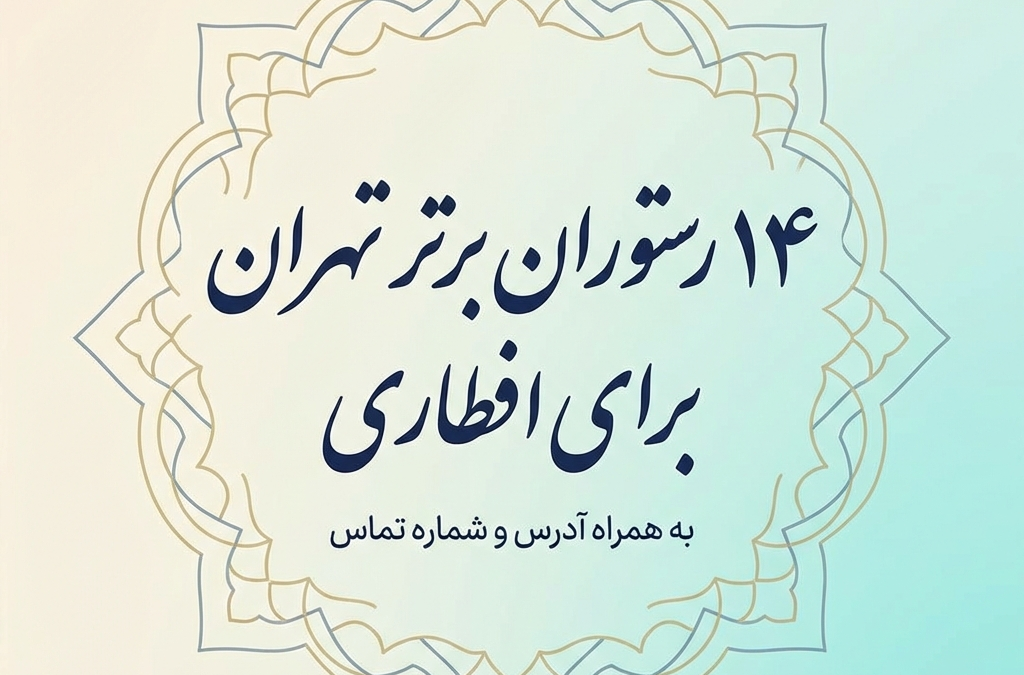 ۱۴ رستوران برتر تهران برای افطاری به همراه آدرس و شماره تماس (آپدیت ۱۴۰۴)