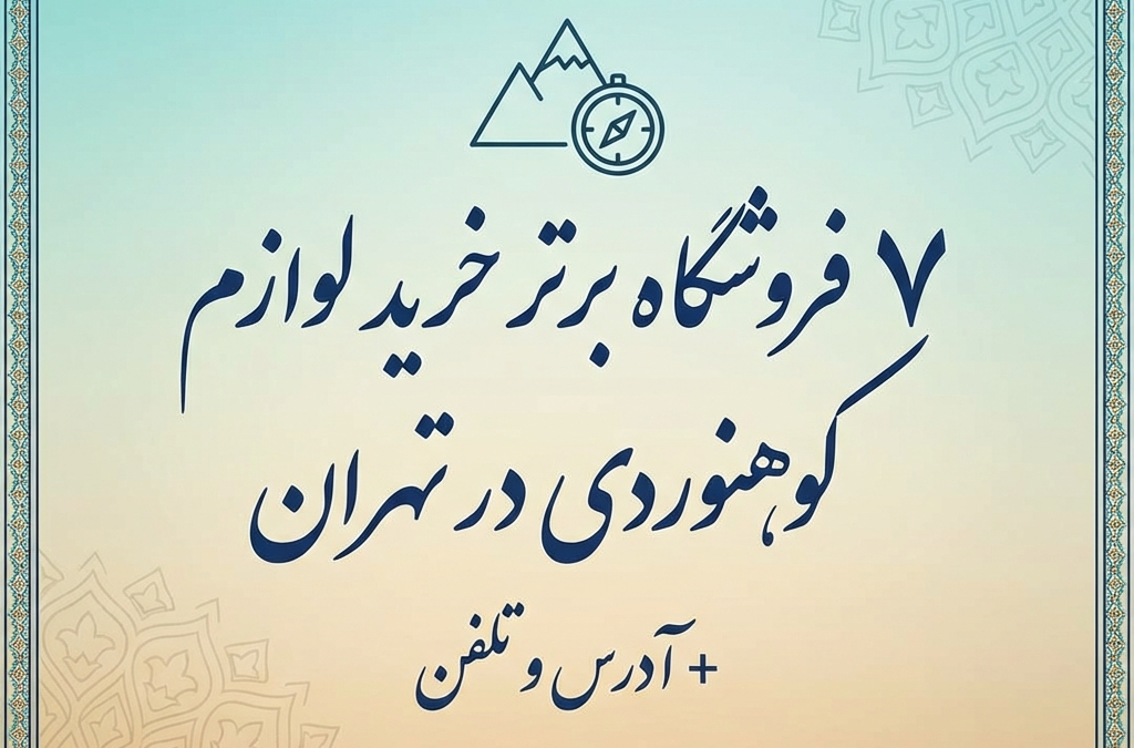 ۷ فروشگاه برتر خرید لوازم کوهنوردی در تهران + آدرس و تلفن (آپدیت ۱۴۰۴)