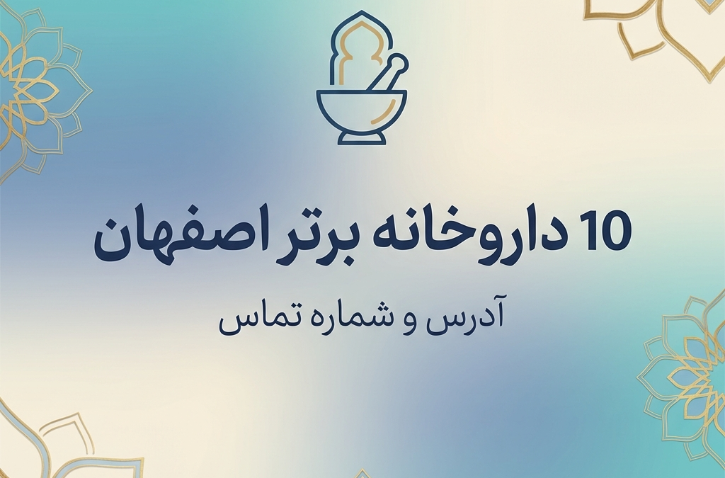 10 داروخانه برتر اصفهان + آدرس و شماره تماس (آپدیت ۱۴۰۴)