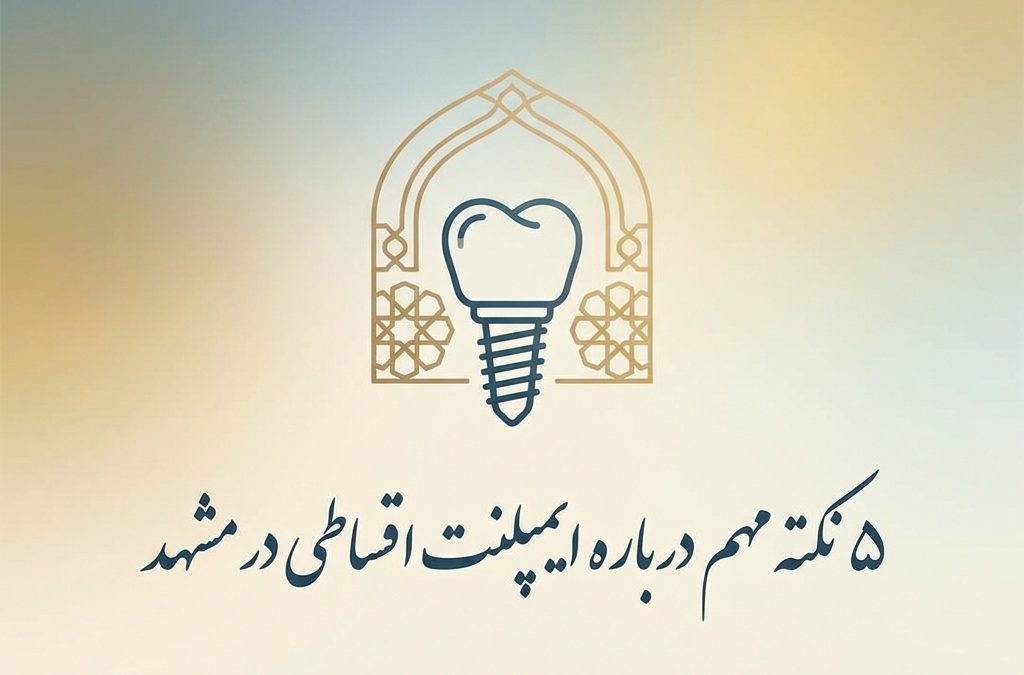 5 نکته مهم درباره ایمپلنت اقساطی در مشهد (آپدیت ۱۴۰۴)