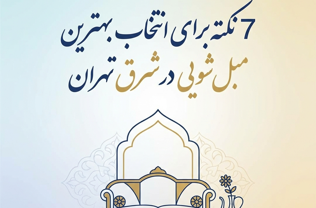 7 نکته برای انتخاب بهترین مبل‌شویی در شرق تهران (آپدیت ۱۴۰۴)