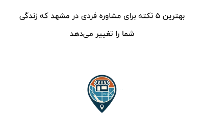 بهترین ۵ نکته برای مشاوره فردی در مشهد که زندگی شما را تغییر می‌دهد