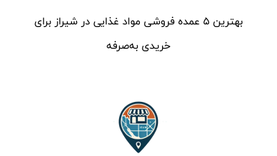 بهترین ۵ عمده فروشی مواد غذایی در شیراز برای خریدی به‌صرفه