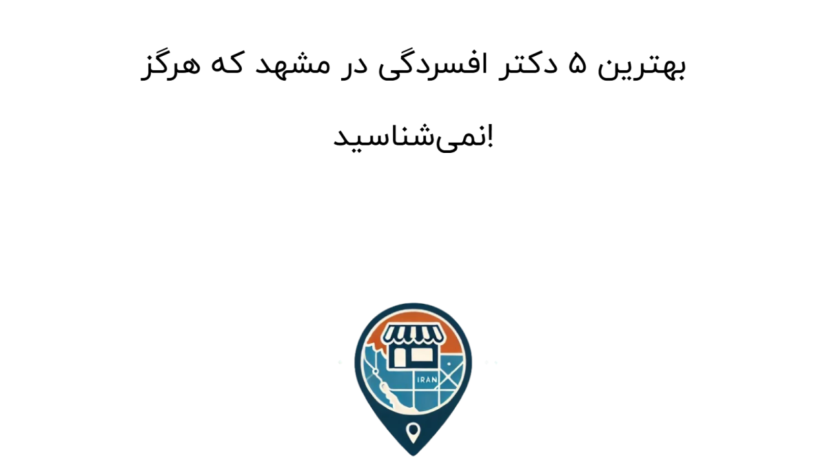 بهترین ۵ دکتر افسردگی در مشهد که هرگز نمی‌شناسید!