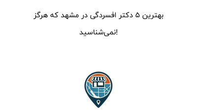 بهترین ۵ دکتر افسردگی در مشهد که هرگز نمی‌شناسید!