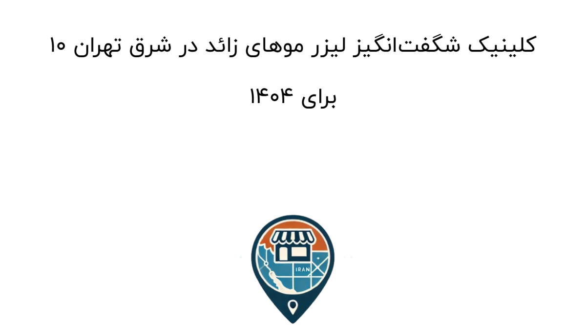 10 کلینیک شگفت‌انگیز لیزر موهای زائد در شرق تهران برای 1404