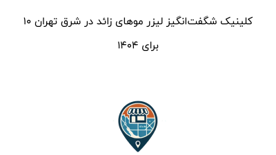 10 کلینیک شگفت‌انگیز لیزر موهای زائد در شرق تهران برای 1404