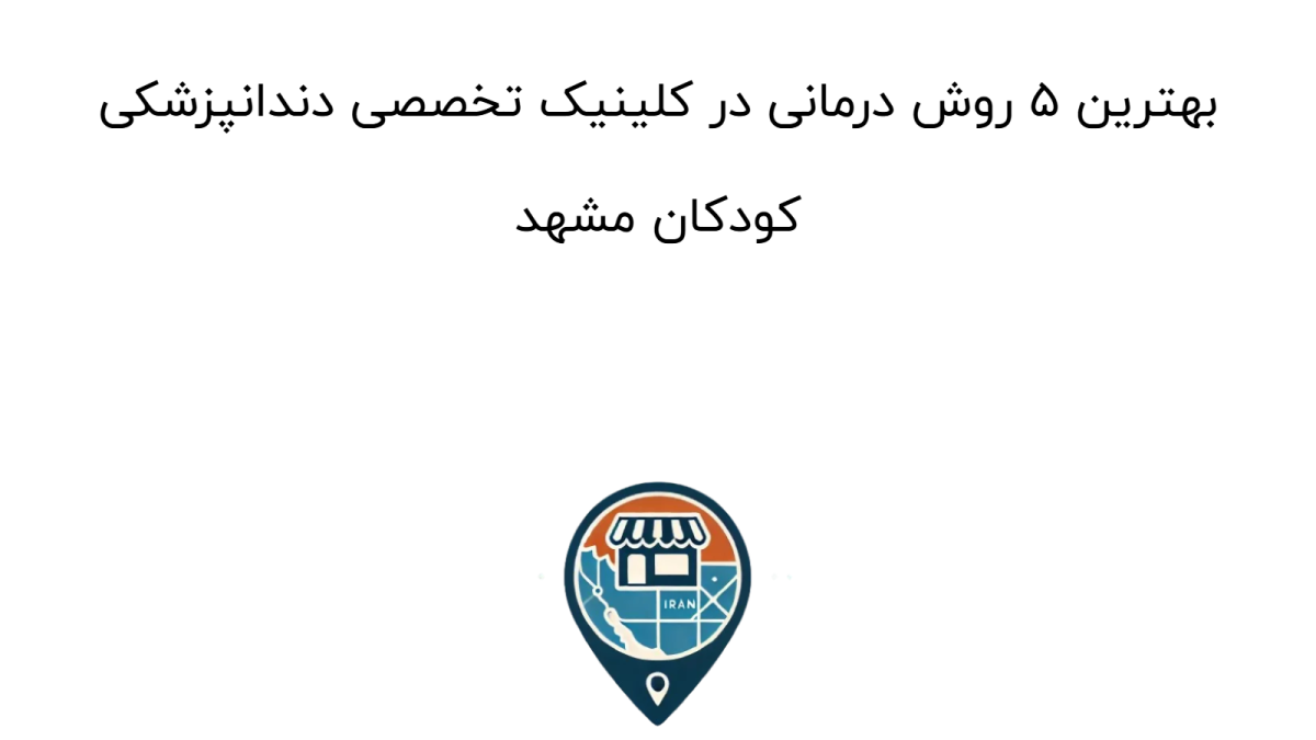 بهترین 5 روش درمانی در کلینیک تخصصی دندانپزشکی کودکان مشهد